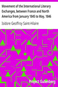 Movement of the International Literary Exchanges, between France and North America from January 1845 to May, 1846: With Instructions for Collecting, Preparing, and Forwarding Objects of Natural History Written by The Professors Administrators of The Museum Of Natural History At Paris. And Instructions Relative to Anthropology and Zoology