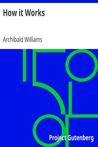 How it Works: Dealing in simple language with steam, electricity, light, heat, sound, hydraulics, optics, etc., and with their applications to apparatus in common use