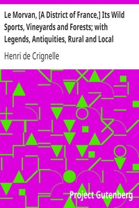 Le Morvan, [A District of France,] Its Wild Sports, Vineyards and Forests; with Legends, Antiquities, Rural and Local Sketches