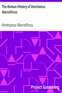 The Roman History of Ammianus Marcellinus: During the Reigns of the Emperors Constantius, Julian, Jovianus, Valentinian, and Valens