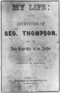 My Life: or the Adventures of Geo. Thompson: Being the Auto-Biography of an Author. Written by Himself.