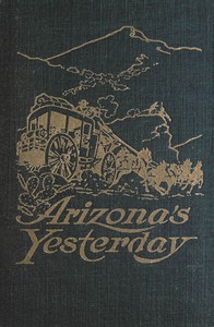 Arizona's yesterday : $b Being the narrative of John H. Cady, pioneer