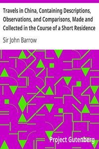Travels in China, Containing Descriptions, Observations, and Comparisons, Made and Collected in the Course of a Short Residence at the Imperial Palace of Yuen-Min-Yuen, and on a Subsequent Journey through the Country from Pekin to Canton