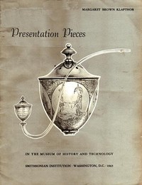 Presentation Pieces in the Museum of History and Technology: Contributions from the Museum of History and Technology, Paper No. 47 [Smithsonian Institution]