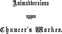 Animaduersions uppon the annotacions and corrections of some imperfections of impressiones of Chaucer's workes: 1865 edition