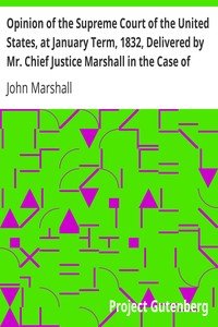 Opinion of the Supreme Court of the United States, at January Term, 1832, Delivered by Mr. Chief Justice Marshall in the Case of Samuel A. Worcester, Plaintiff in Error, versus the State of Georgia: With a Statement of the Case, Extracted from the Records of the Supreme Court of the United States