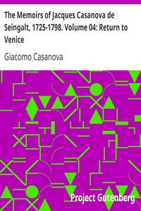 The Memoirs of Jacques Casanova de Seingalt, 1725-1798. Volume 04: Return to Venice