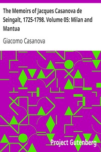 The Memoirs of Jacques Casanova de Seingalt, 1725-1798. Volume 05: Milan and Mantua