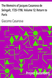 The Memoirs of Jacques Casanova de Seingalt, 1725-1798. Volume 12: Return to Paris