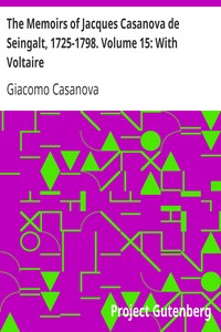 The Memoirs of Jacques Casanova de Seingalt, 1725-1798. Volume 15: With Voltaire