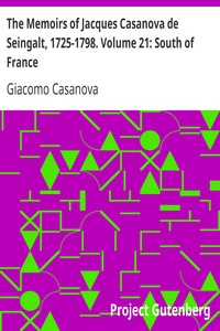 The Memoirs of Jacques Casanova de Seingalt, 1725-1798. Volume 21: South of France