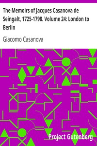 The Memoirs of Jacques Casanova de Seingalt, 1725-1798. Volume 24: London to Berlin