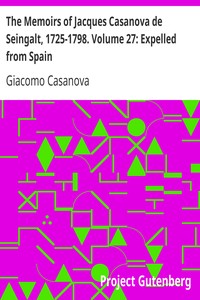 The Memoirs of Jacques Casanova de Seingalt, 1725-1798. Volume 27: Expelled from Spain