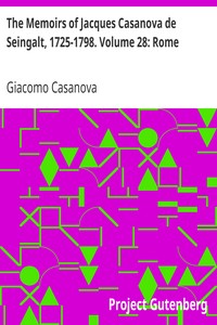 The Memoirs of Jacques Casanova de Seingalt, 1725-1798. Volume 28: Rome