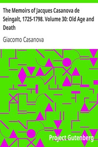 The Memoirs of Jacques Casanova de Seingalt, 1725-1798. Volume 30: Old Age and Death