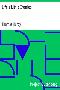 Life's Little Ironies: A set of tales with some colloquial sketches entitled A Few Crusted Characters