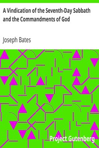 A Vindication of the Seventh-Day Sabbath and the Commandments of God: With a Further History of God's Peculiar People from 1847-1848