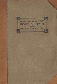 How to Analyze People on Sight: Through the Science of Human Analysis: The Five Human Types