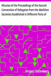 Minutes of the Proceedings of the Second Convention of Delegates from the Abolition Societies Established in Different Parts of the United States: Assembled at Philadelphia, on the seventh day of January,; one thousand seven hundred and ninety-five, and continued,; by adjournments, until the fourteenth day of the same; month, inclusive