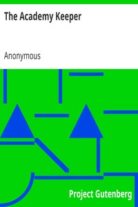 The Academy Keeper: Or Variety of useful Directions Concerning the Management of an Academy, The Terms, Diet, Lodging, Recreation, Discipline, and Instruction of Young Gentlemen. With the Proper Methods of addressing Parents and Guardians of all Ranks and Conditions