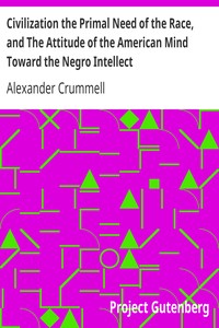 Civilization the Primal Need of the Race, and The Attitude of the American Mind Toward the Negro Intellect: The American Negro Academy. Occasional Paper No. 3