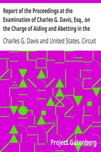 Report of the Proceedings at the Examination of Charles G. Davis, Esq., on the Charge of Aiding and Abetting in the Rescue of a Fugitive Slave: Held in Boston, in February, 1851.