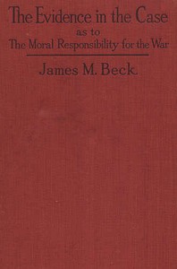 The Evidence in the Case: A Discussion of the Moral Responsibility for the War of 1914, as Disclosed by the Diplomatic Records of England, Germany, Russia