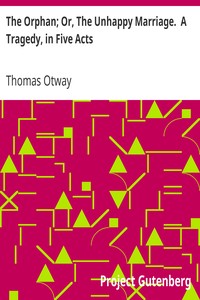 The Orphan; Or, The Unhappy Marriage.  A Tragedy, in Five Acts