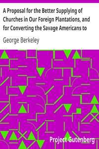 A Proposal for the Better Supplying of Churches in Our Foreign Plantations, and for Converting the Savage Americans to Christianity, By a College to Be Erected in the Summer Islands, Otherwise Called the Isles of Bermuda
