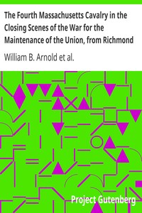 The Fourth Massachusetts Cavalry in the Closing Scenes of the War for the Maintenance of the Union, from Richmond to Appomatox