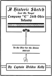 A Historic Sketch, Lest We Forget Company "E," 26th Ohio Infantry in the War for the Union, 1861-65