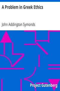 A Problem in Greek Ethics: Being an inquiry into the phenomenon of sexual inversion, addressed especially to medical psychologists and jurists