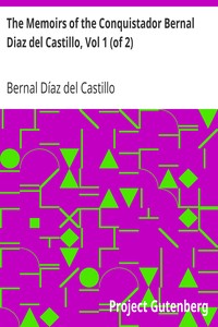 The Memoirs of the Conquistador Bernal Diaz del Castillo, Vol 1 (of 2): Written by Himself Containing a True and Full Account of the Discovery and Conquest of Mexico and New Spain.