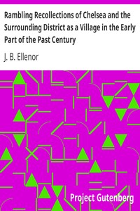 Rambling Recollections of Chelsea and the Surrounding District as a Village in the Early Part of the Past Century: By an Old Inhabitant