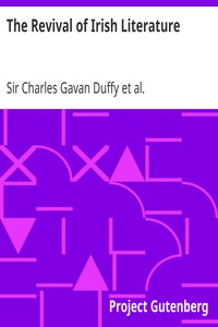 The Revival of Irish Literature: Addresses by Sir Charles Gavan Duffy, K.C.M.G, Dr. George Sigerson, and Dr. Douglas Hyde