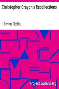 Christopher Crayon's Recollections: The Life and Times of the late James Ewing Ritchie as told by himself