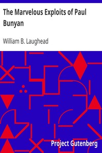 The Marvelous Exploits of Paul Bunyan: As Told in the Camps of the White Pine Lumbermen for Generations During Which Time the Loggers Have Pioneered the Way Through the North Woods from Maine to California; Collected from Various Sources and Embellished for Publication