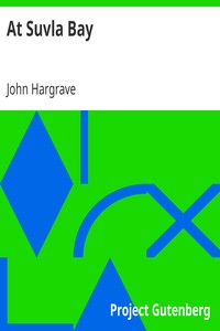 At Suvla Bay: Being the notes and sketches of scenes, characters and adventures of the Dardanelles campaign, made by John Hargrave ("White Fox") while serving with the 32nd field ambulance, X division, Mediterranean expeditionary force, during the great war.