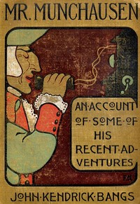 Mr. Munchausen : Being a True Account of Some of the Recent Adventures beyond the Styx of the Late Hieronymus Carl Friedrich, Sometime Baron Munchausen of Bodenwerder