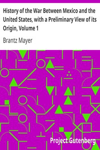 History of the War Between Mexico and the United States, with a Preliminary View of its Origin, Volume 1