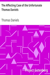 The Affecting Case of the Unfortunate Thomas Daniels: Who Was Tried at the Sessions Held at the Old Bailey, September, 1761, for the Supposed Murder of His Wife; by Casting Her out of a Chamber Window: and for Which He Was Sentenced to Die, but Received His Majesty's Most Gracious and Free Pardon.
