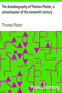 The Autobiography of Thomas Platter, a schoolmaster of the sixteenth century.
