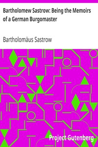 Bartholomew Sastrow: Being the Memoirs of a German Burgomaster