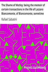 The Shame of Motley: being the memoir of certain transactions in the life of Lazzaro Biancomonte, of Biancomonte, sometime fool of the court of Pesaro