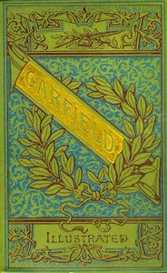 The Life and Public Services of James A. Garfield: Twentieth President of the United States, Including Full and Accurate Details of His Eventful Administration, Assassination, Last Hours, Death, Etc., Together with Notable Extracts from His Speeches and Letters