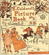 R. Caldecott's Picture Book (No. 2): The Three Jovial Huntsmen—Sing a Song for Sixpence—The Queen of Hearts—The Farmer's Boy