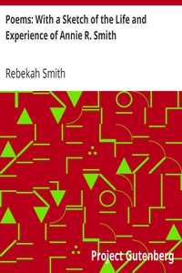 Poems: With a Sketch of the Life and Experience of Annie R. Smith