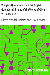 Widger's Quotations from the Project Gutenberg Editions of the Works of Oliver W. Holmes, Sr.