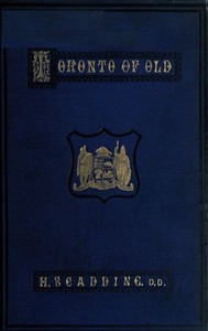 Toronto of Old: Collections and recollections illustrative of the early settlement and social life of the capital of Ontario