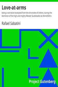 Love-at-arms : $b being a narrative excerpted from the chronicles of Urbino, during the dominion of the high and mighty Messer Guidobaldo da Montefeltro